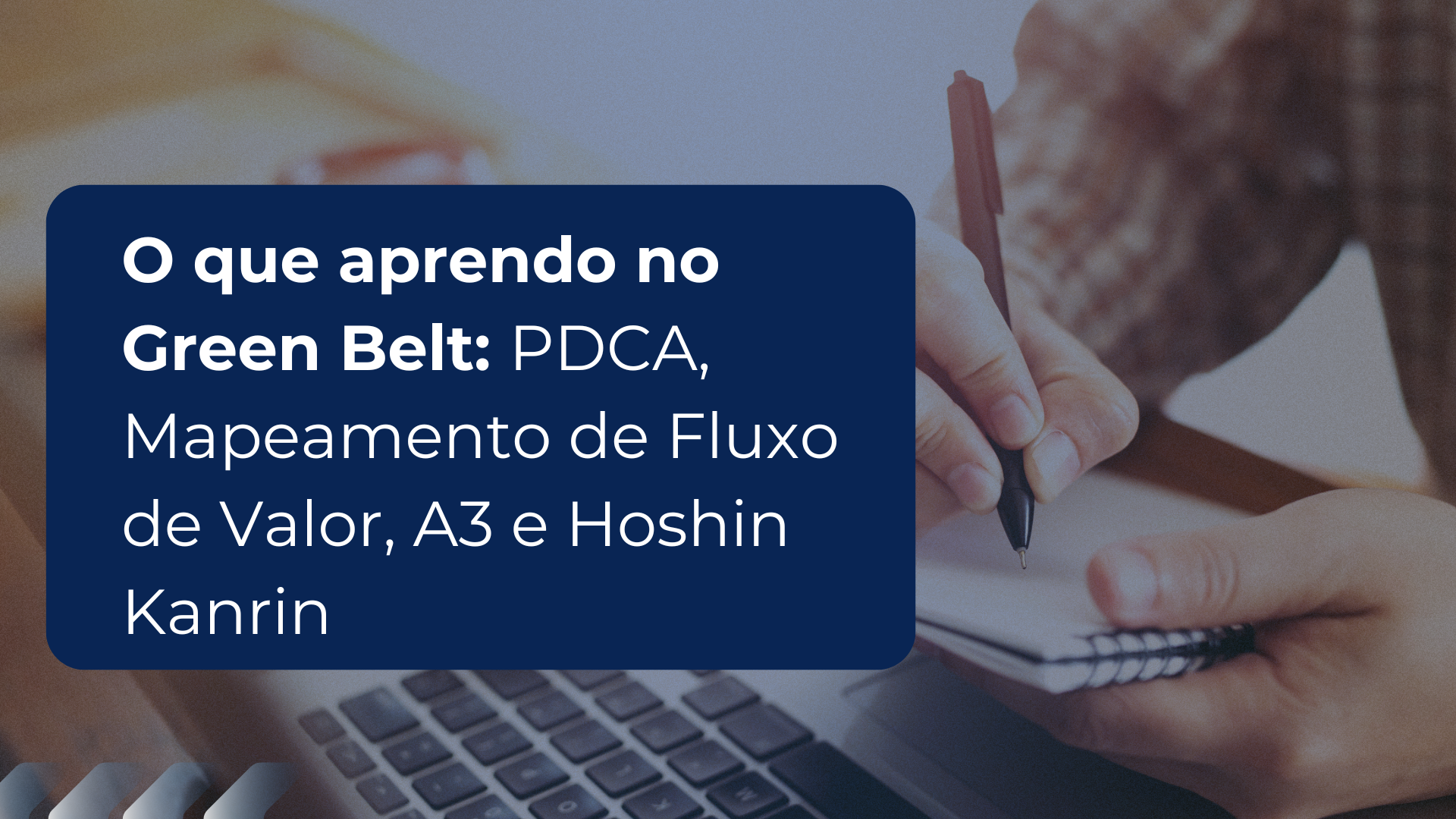 O que aprendo no Green Belt: PDCA, Mapeamento de Fluxo de Valor, A3 e Hoshin Kanrin