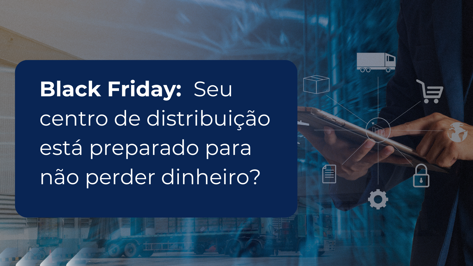 Black Friday: Seu Centro de Distribuição Está Preparado Para Não Perder Dinheiro?